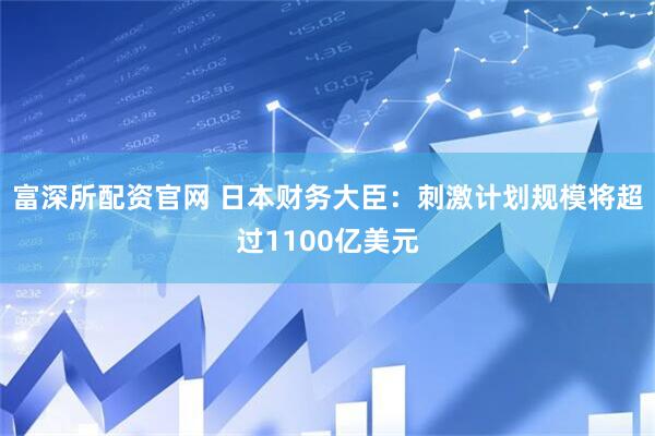 富深所配资官网 日本财务大臣：刺激计划规模将超过1100亿美元